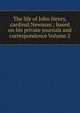 The life of John Henry, cardinal Newman ; based on his private journals and correspondence Volume 2, 
