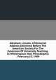 Abraham Lincoln: A Memorial Address Delivered Before The American Society For The Extension Of University Teaching, In Witherspoon Hall, Philadelphia . February 12, 1909, 