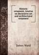 Historic ornament, treatise on decorative art and architectural ornament, James Ward 