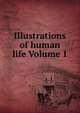 Illustrations of human life Volume 1, 