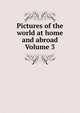 Pictures of the world at home and abroad Volume 3, 