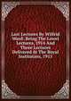 Last Lectures By Wilfrid Ward: Being The Lowel Lectures, 1914 And Three Lectures Delivered At The Royal Institution, 1915, 