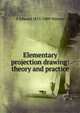 Elementary projection drawing: theory and practice, S Edward 1831-1909 Warren 