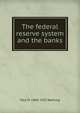 The federal reserve system and the banks, Paul M. 1868-1932 Warburg 