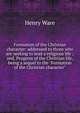 Formation of the Christian character: addressed to those who are seeking to lead a religious life ; and, Progress of the Christian life, being a sequel to the "Formation of the Christian character"., Ware, Henry 