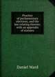 Practice of parliamentary elections, and the law relating thereto: with an appendix of statutes, Daniel Ward 