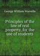 Principles of the law of real property, for the use of students, Warvelle, George William, 1852-1940 