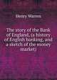 The story of the Bank of England, (a history of English banking, and a sketch of the money market), Henry Warren 