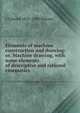 Elements of machine construction and drawing: or, Machine drawing, with some elements of descriptive and rational cinematics, S Edward 1831-1909 Warren 