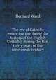 The eve of Catholic emancipation; being the history of the English Catholics during the first thirty years of the nineteenth century, Bernard Ward 