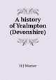 A history of Yealmpton (Devonshire), H J Warner 