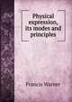 Physical expression, its modes and principles, Francis Warner 