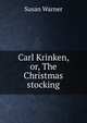Carl Krinken, or, The Christmas stocking, Susan Warner 
