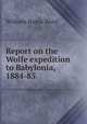 Report on the Wolfe expedition to Babylonia, 1884-85, William Hayes Ward 