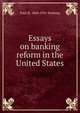 Essays on banking reform in the United States, Paul M. 1868-1932 Warburg 