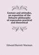 Gesture and attitudes, an exposition of the Delsarte philosophy of expression practical and theoretical, Warman, Edward Barrett 