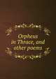 Orpheus in Thrace, and other poems, 