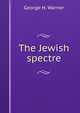 The Jewish spectre, George H. Warner 