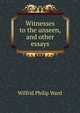 Witnesses to the unseen, and other essays, Wilfrid Philip Ward 