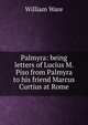 Palmyra: being letters of Lucius M. Piso from Palmyra to his friend Marcus Curtius at Rome, William Ware 
