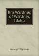 Jim Wardner, of Wardner, Idaho, James F. Wardner 