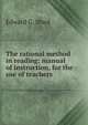 The rational method in reading: manual of instruction, for the use of teachers, Edward G. Ward 