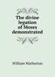 The divine legation of Moses demonstrated, William Warburton 