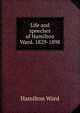 Life and speeches of Hamilton Ward. 1829-1898, Hamilton Ward 