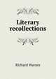 Literary recollections, Richard Warner 