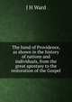The hand of Providence, as shown in the history of nations and individuals, from the great apostasy to the restoration of the Gospel, J H Ward 