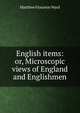 English items: or, Microscopic views of England and Englishmen, Matthew Flournoy Ward 