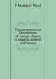 The microscope, or Descriptions of various objects of especial interest and beauty, F Marshall Ward 