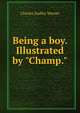 Being a boy. Illustrated by "Champ.", Warner, Charles Dudley, 1829-1900 
