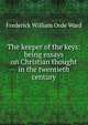 The keeper of the keys: being essays on Christian thought in the twentieth century, Frederick William Orde Ward 