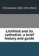 Lichfield and its cathedral: a brief history and guide, H Snowden 1865-1911 Ward 