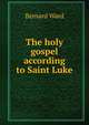 The holy gospel according to Saint Luke, Bernard Ward 
