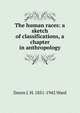 The human races: a sketch of classifications, a chapter in anthropology, Duren J. H. 1851-1942 Ward 