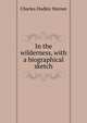 In the wilderness, with a biographical sketch, Warner, Charles Dudley, 1829-1900 