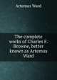 The complete works of Charles F. Browne, better known as Artemus Ward, Artemus Ward 