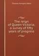 The reign of Queen Victoria; a survey of fifty years of progress, Thomas Humphry Ward 