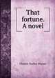 That fortune. A novel, Warner, Charles Dudley, 1829-1900 