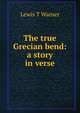 The true Grecian bend: a story in verse, Lewis T Warner 