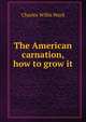 The American carnation, how to grow it, Charles Willis Ward 
