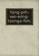 Yang-pih-we-wing-tzonga-foh;, 