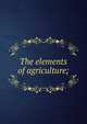The elements of agriculture;, 