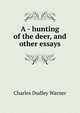 A - hunting of the deer, and other essays, Warner, Charles Dudley, 1829-1900 