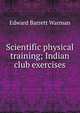 Scientific physical training; Indian club exercises, Warman, Edward Barrett 