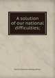 A solution of our national difficulties;, Marvin] [from old catalog] [Warren 