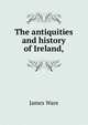 The antiquities and history of Ireland,, James Ware 