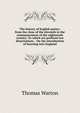 The history of English poetry, from the close of the eleventh to the commencement of the eighteenth century. To which are prefixed two dissertations. . On the introduction of learning into England, Thomas Warton 